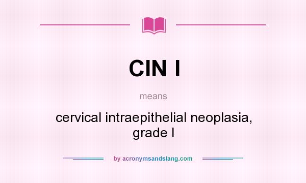 What does CIN I mean? It stands for cervical intraepithelial neoplasia, grade I