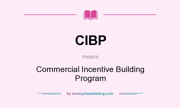 What does CIBP mean? It stands for Commercial Incentive Building Program