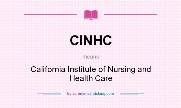 What does CINHC mean? It stands for California Institute of Nursing and Health Care