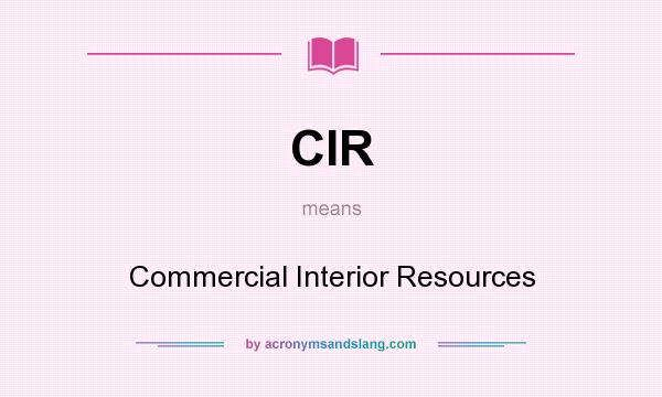 What does CIR mean? It stands for Commercial Interior Resources