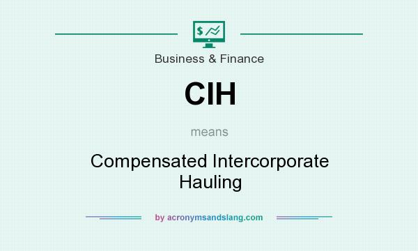 What does CIH mean? It stands for Compensated Intercorporate Hauling