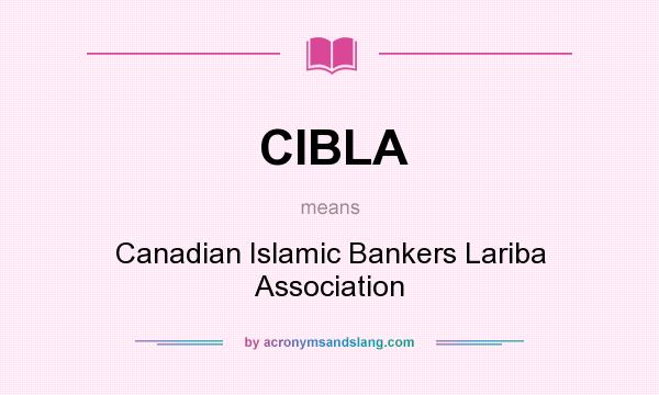 What does CIBLA mean? It stands for Canadian Islamic Bankers Lariba Association