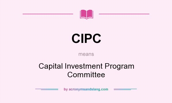 What does CIPC mean? It stands for Capital Investment Program Committee