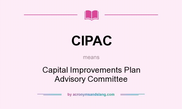 What does CIPAC mean? It stands for Capital Improvements Plan Advisory Committee
