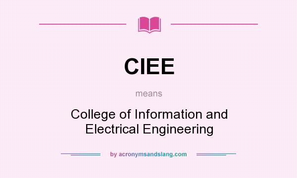 What does CIEE mean? It stands for College of Information and Electrical Engineering