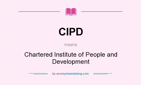 What does CIPD mean? It stands for Chartered Institute of People and Development
