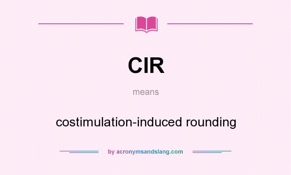 What does CIR mean? It stands for costimulation-induced rounding