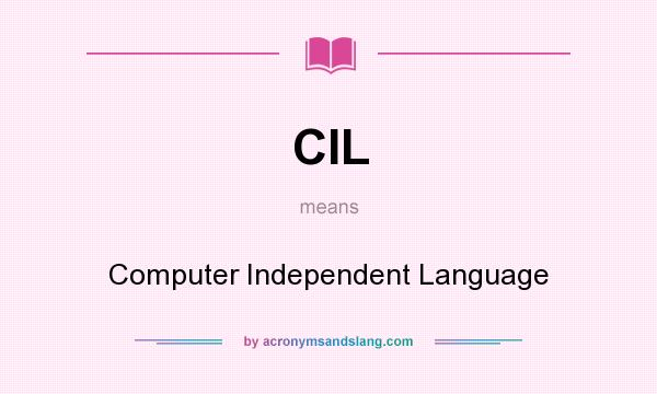 What does CIL mean? It stands for Computer Independent Language