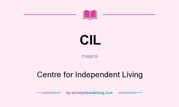 What does CIL mean? It stands for Centre for Independent Living