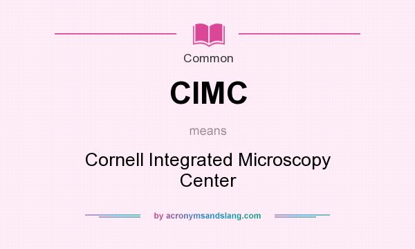 What does CIMC mean? It stands for Cornell Integrated Microscopy Center