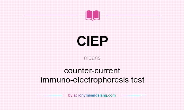What does CIEP mean? It stands for counter-current immuno-electrophoresis test