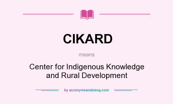 What does CIKARD mean? It stands for Center for Indigenous Knowledge and Rural Development
