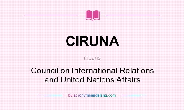 What does CIRUNA mean? It stands for Council on International Relations and United Nations Affairs