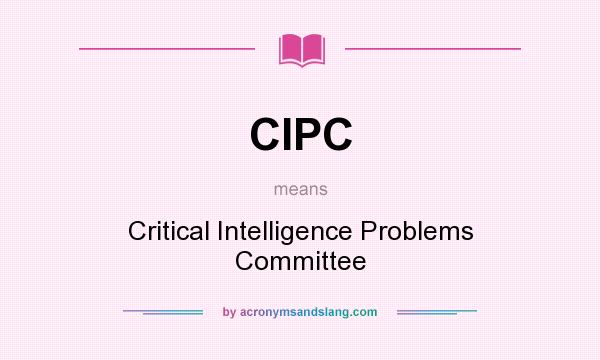 What does CIPC mean? It stands for Critical Intelligence Problems Committee