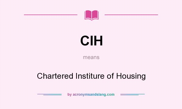 What does CIH mean? It stands for Chartered Institure of Housing