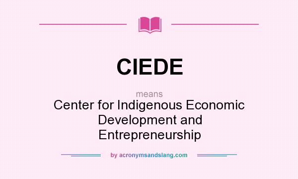 What does CIEDE mean? It stands for Center for Indigenous Economic Development and Entrepreneurship