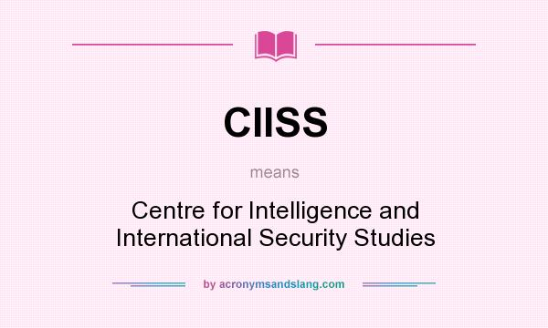 What does CIISS mean? It stands for Centre for Intelligence and International Security Studies