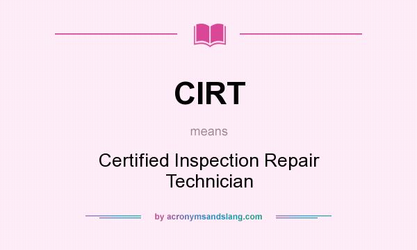 What does CIRT mean? It stands for Certified Inspection Repair Technician
