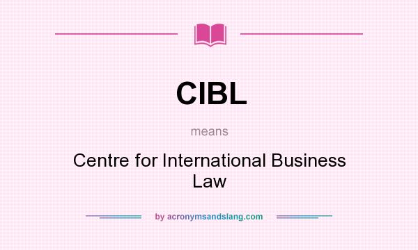 What does CIBL mean? It stands for Centre for International Business Law