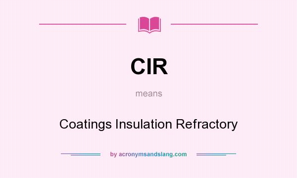What does CIR mean? It stands for Coatings Insulation Refractory