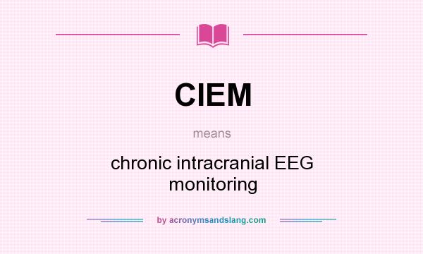What does CIEM mean? It stands for chronic intracranial EEG monitoring