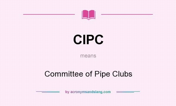 What does CIPC mean? It stands for Committee of Pipe Clubs