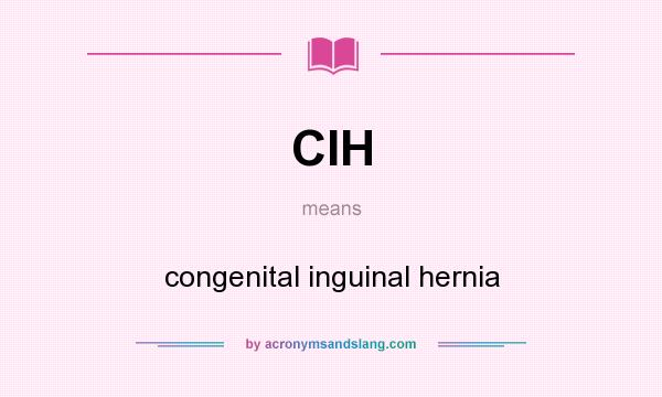 What does CIH mean? It stands for congenital inguinal hernia