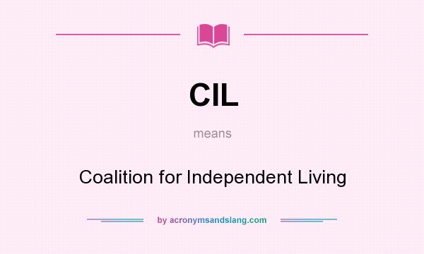 What does CIL mean? It stands for Coalition for Independent Living