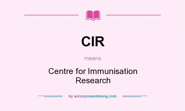 What does CIR mean? It stands for Centre for Immunisation Research