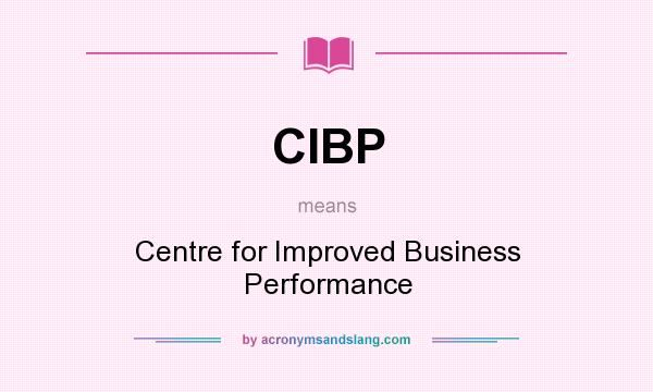 What does CIBP mean? It stands for Centre for Improved Business Performance