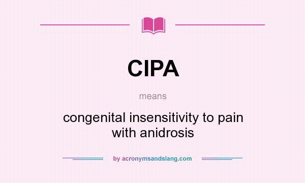 What does CIPA mean? It stands for congenital insensitivity to pain with anidrosis