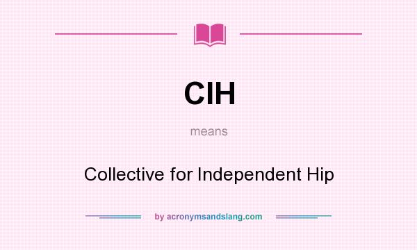 What does CIH mean? It stands for Collective for Independent Hip