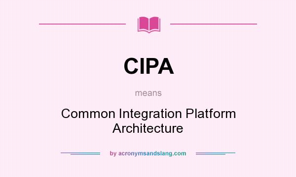 What does CIPA mean? It stands for Common Integration Platform Architecture