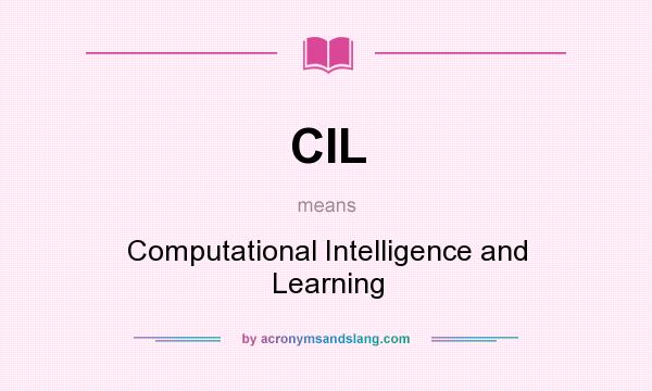 What does CIL mean? It stands for Computational Intelligence and Learning