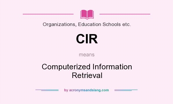 What does CIR mean? It stands for Computerized Information Retrieval