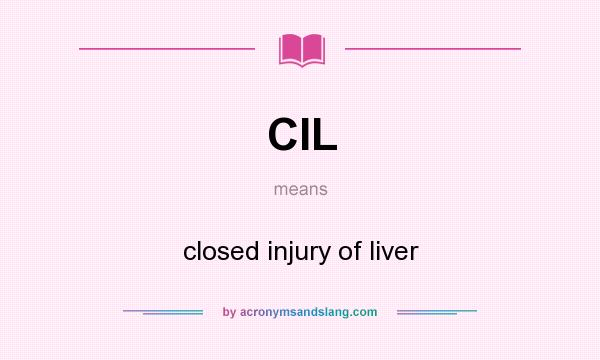 What does CIL mean? It stands for closed injury of liver