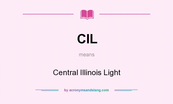 What does CIL mean? It stands for Central Illinois Light