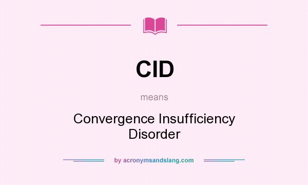 What does CID mean? It stands for Convergence Insufficiency Disorder