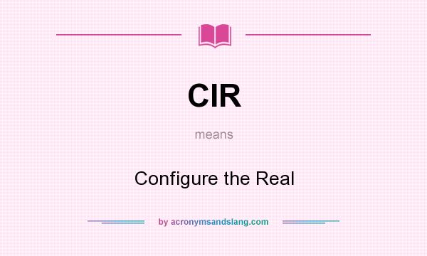 What does CIR mean? It stands for Configure the Real