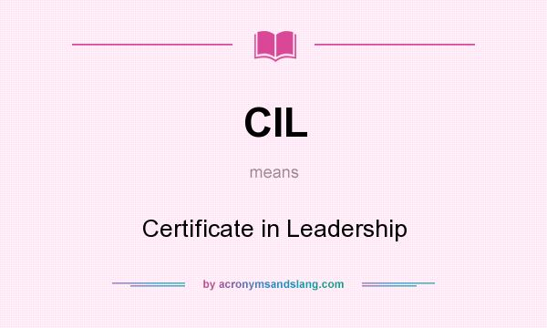 What does CIL mean? It stands for Certificate in Leadership