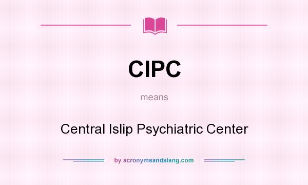 What does CIPC mean? It stands for Central Islip Psychiatric Center