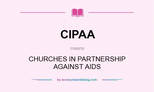What does CIPAA mean? It stands for CHURCHES IN PARTNERSHIP AGAINST AIDS