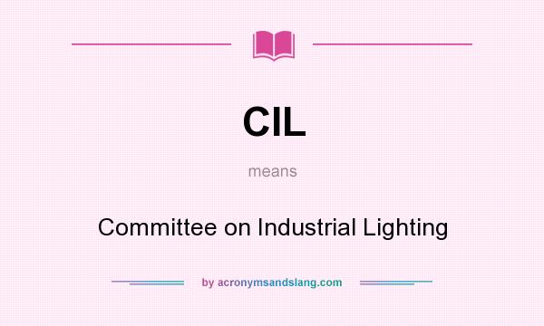 What does CIL mean? It stands for Committee on Industrial Lighting