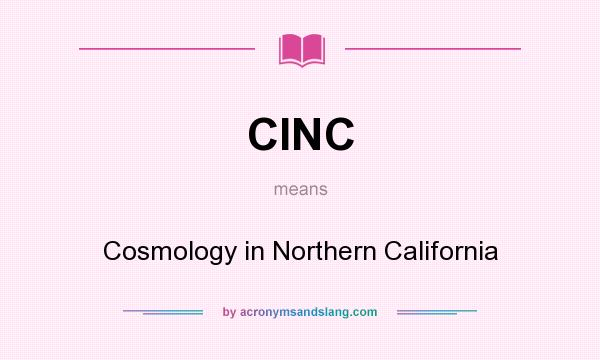 What does CINC mean? It stands for Cosmology in Northern California