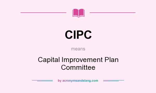 What does CIPC mean? It stands for Capital Improvement Plan Committee