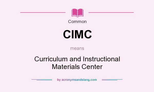 What does CIMC mean? It stands for Curriculum and Instructional Materials Center