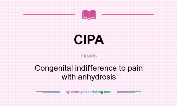 What does CIPA mean? It stands for Congenital indifference to pain with anhydrosis