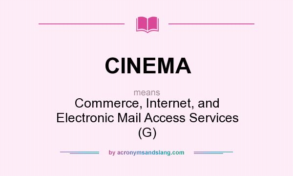 What does CINEMA mean? It stands for Commerce, Internet, and Electronic Mail Access Services (G)
