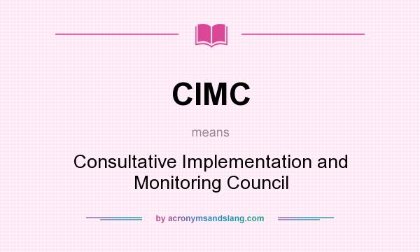 What does CIMC mean? It stands for Consultative Implementation and Monitoring Council