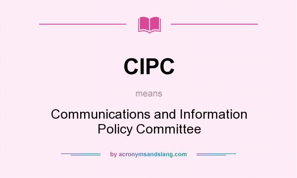 What does CIPC mean? It stands for Communications and Information Policy Committee